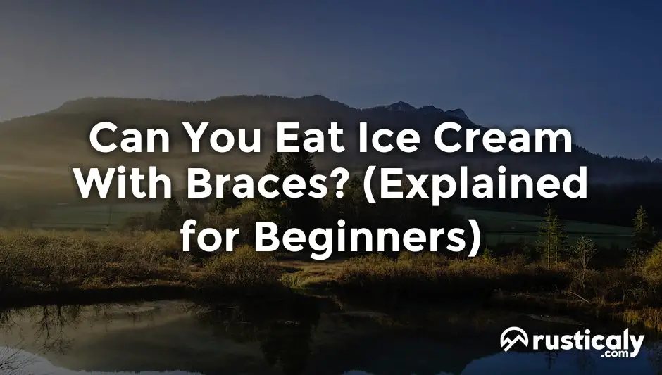 Can You Eat Ice Cream With Braces? (Explained for Beginners)