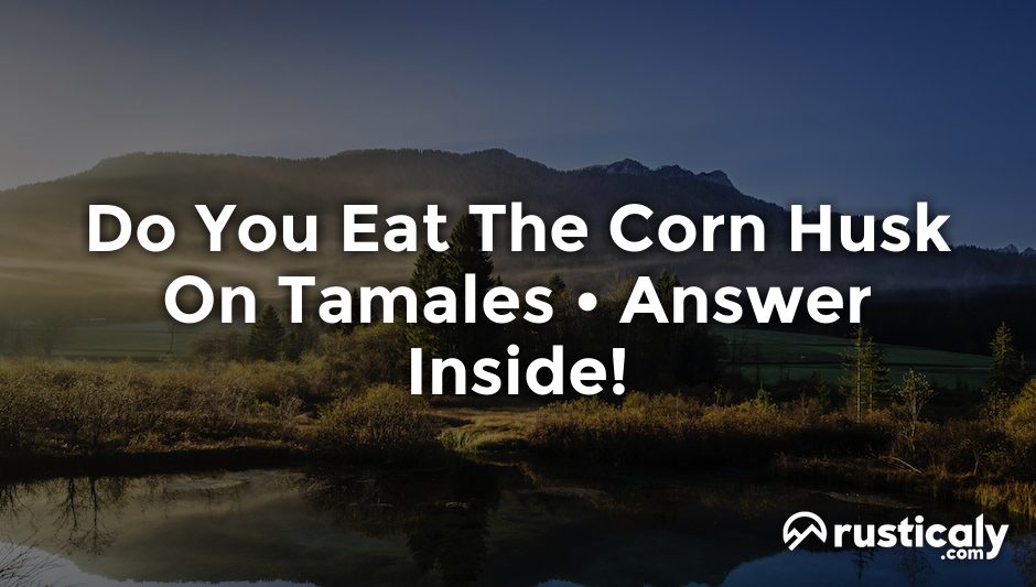 do you eat the corn husk on tamales