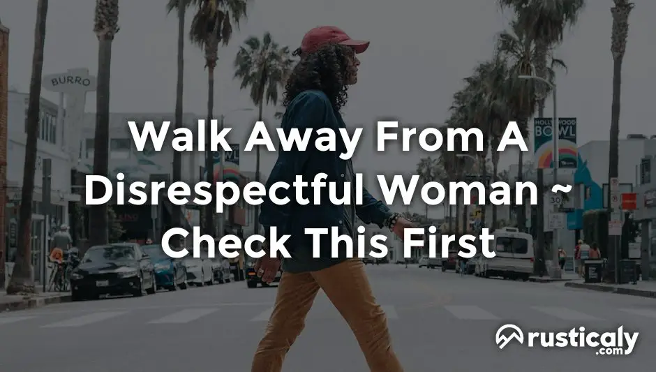 walk away from a disrespectful woman