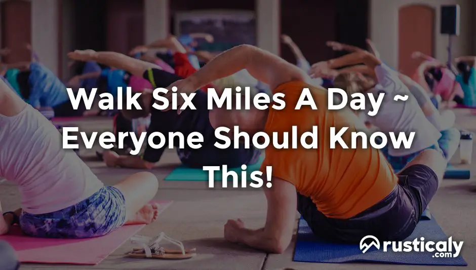 walk six miles a day