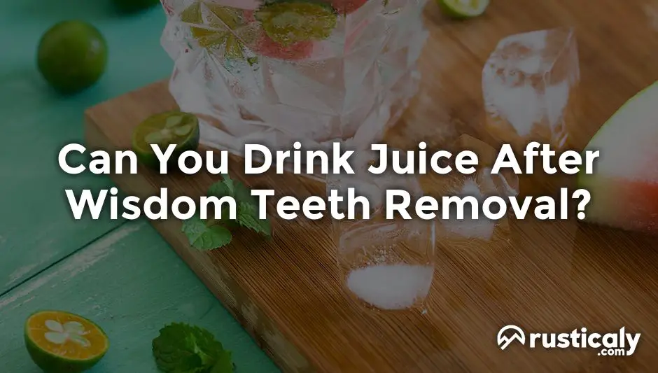 can you drink juice after wisdom teeth removal