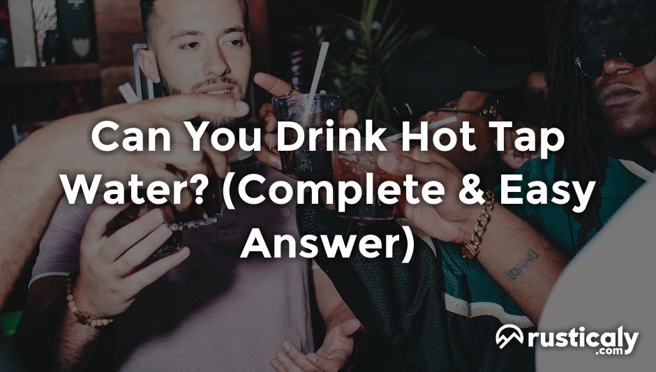 can you drink hot tap water