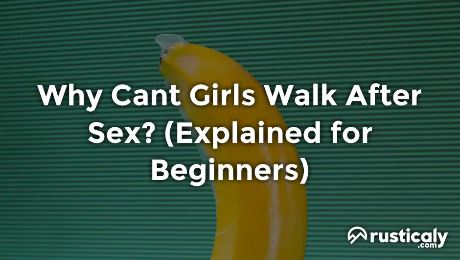 why cant girls walk after sex