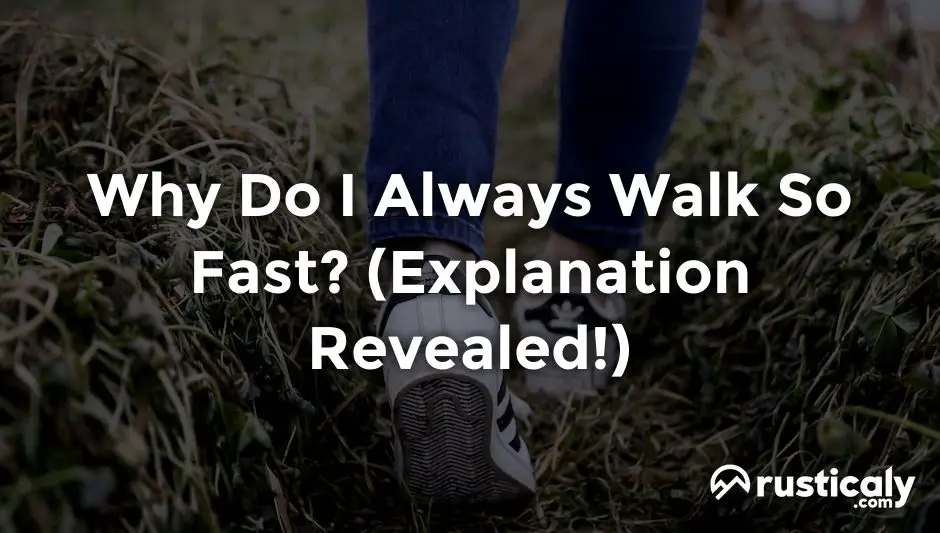 why do i always walk so fast