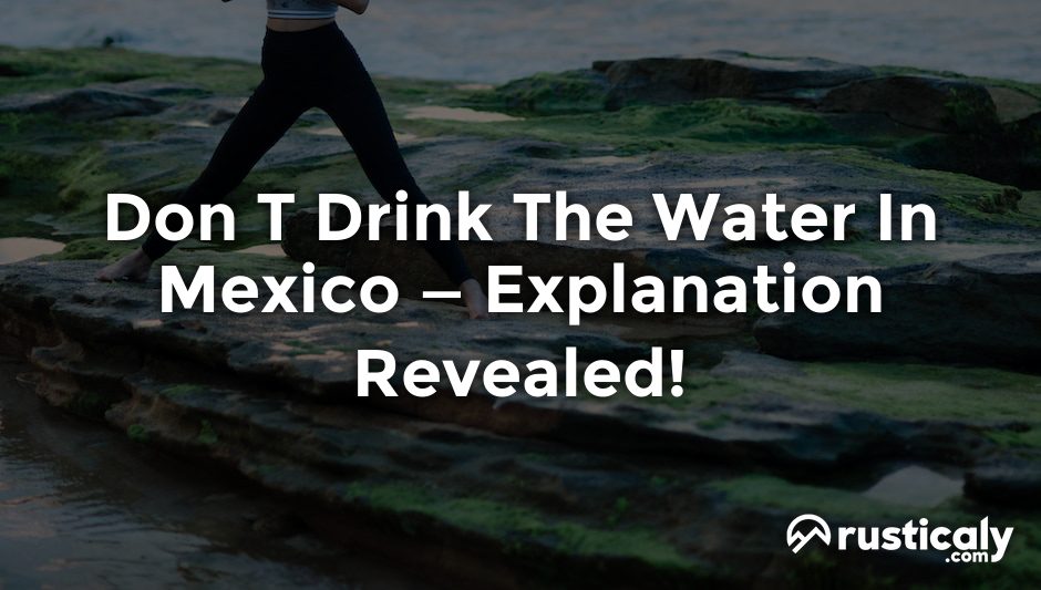 don t drink the water in mexico