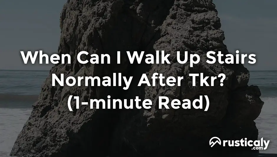 when can i walk up stairs normally after tkr