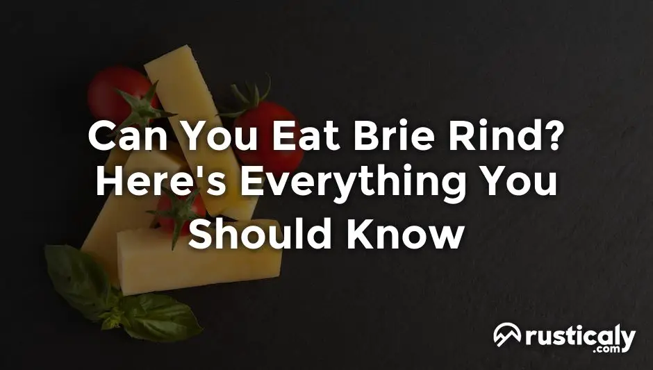 Can You Eat Brie Rind? The Most Comprehensive Answer