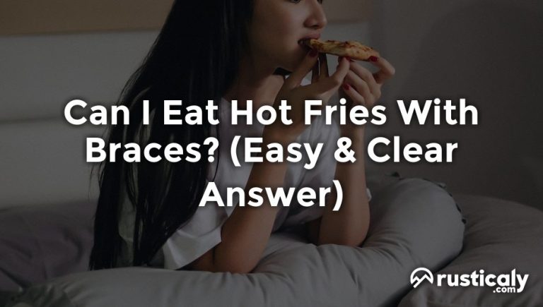 Can I Eat Hot Fries With Braces? The Best Explanation