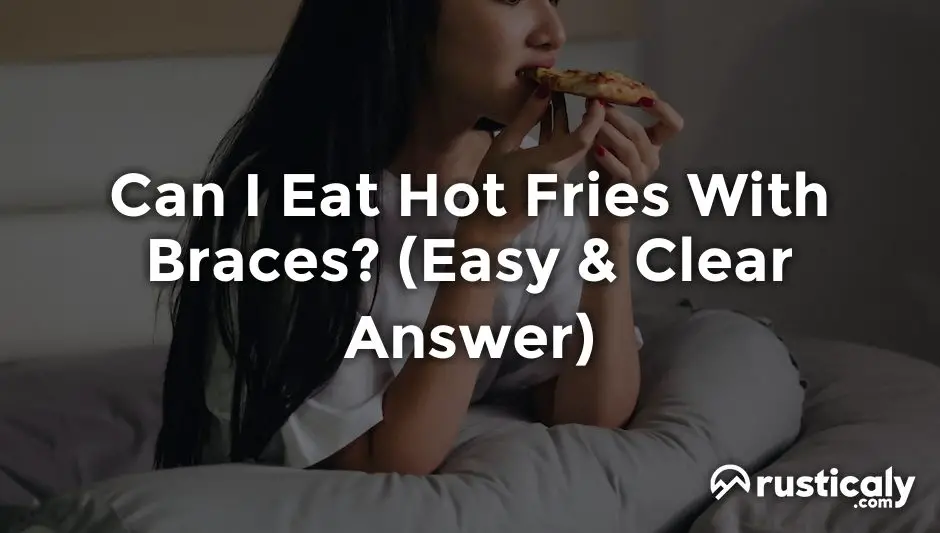 can i eat hot fries with braces