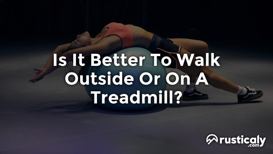 is it better to walk outside or on a treadmill