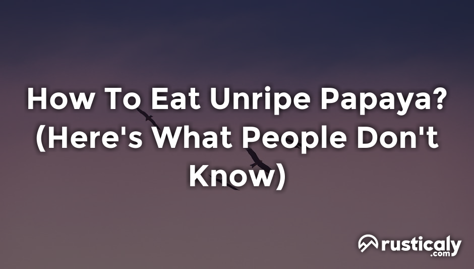 how to eat unripe papaya