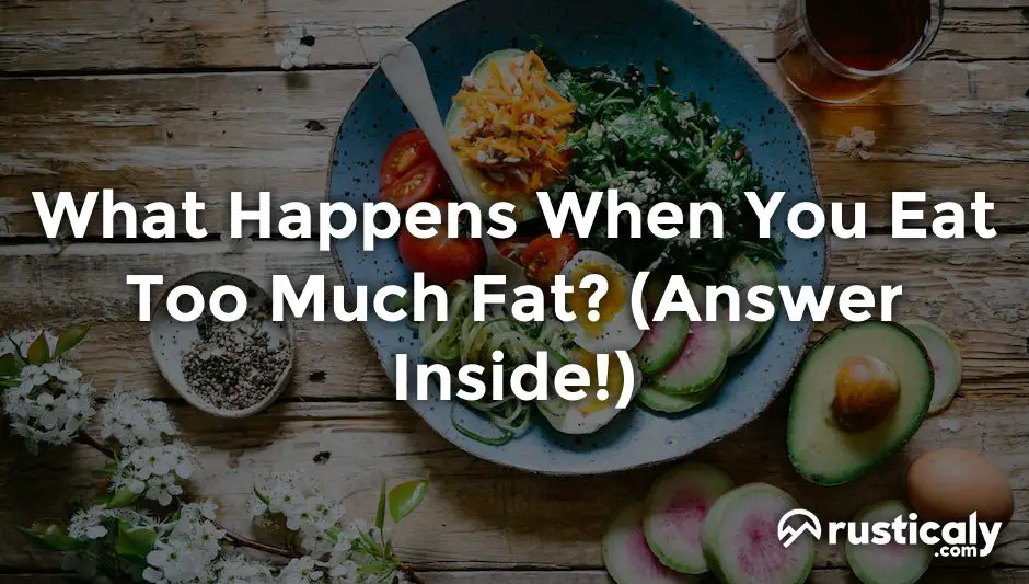 What Happens When You Eat Too Much Fat? Answer)
