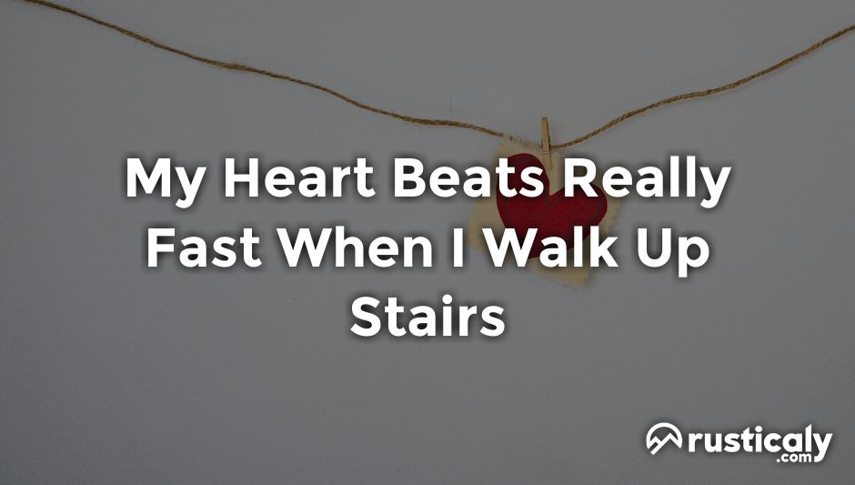 my heart beats really fast when i walk up stairs