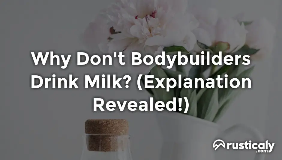 why don't bodybuilders drink milk