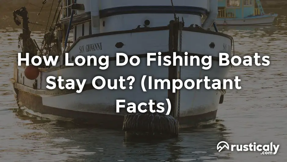 how long do fishing boats stay out