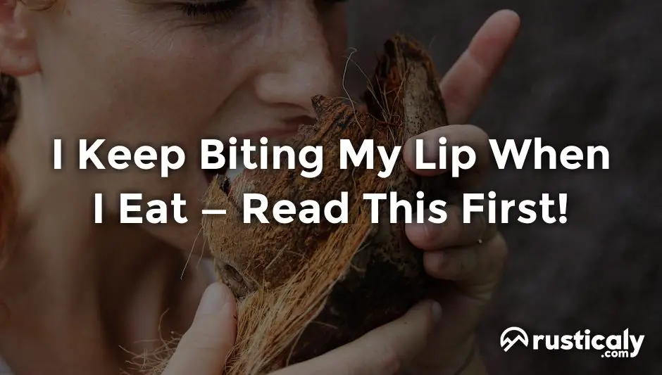 i keep biting my lip when i eat