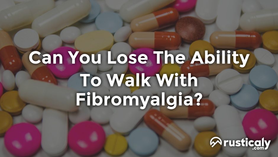 can you lose the ability to walk with fibromyalgia