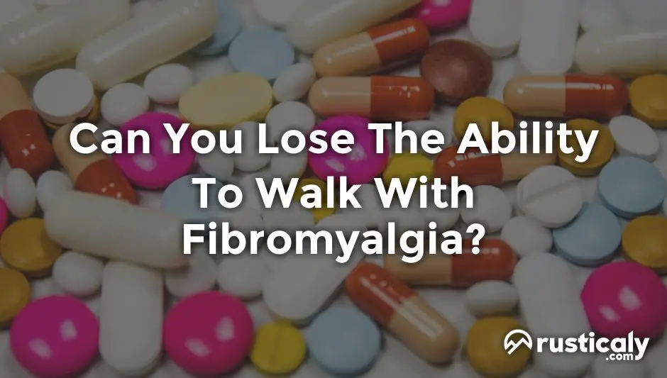 can you lose the ability to walk with fibromyalgia