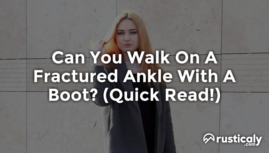 can you walk on a fractured ankle with a boot