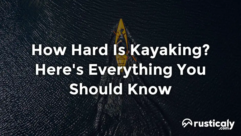 How Hard Is Kayaking? Here's What You Should Know About It