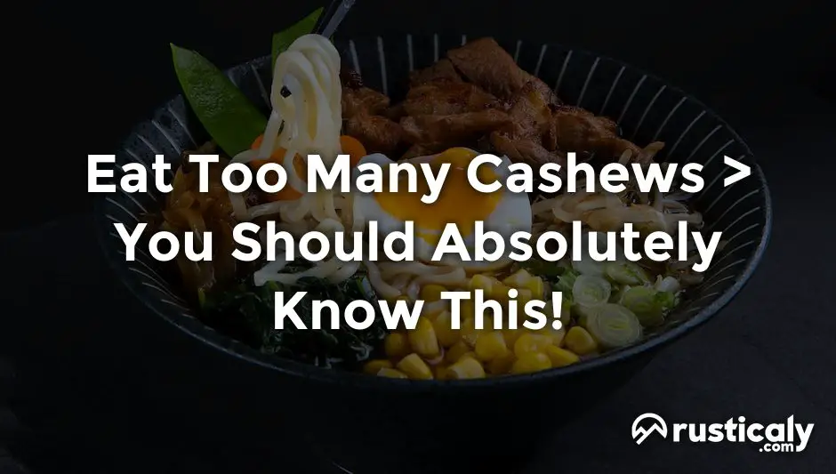 eat too many cashews