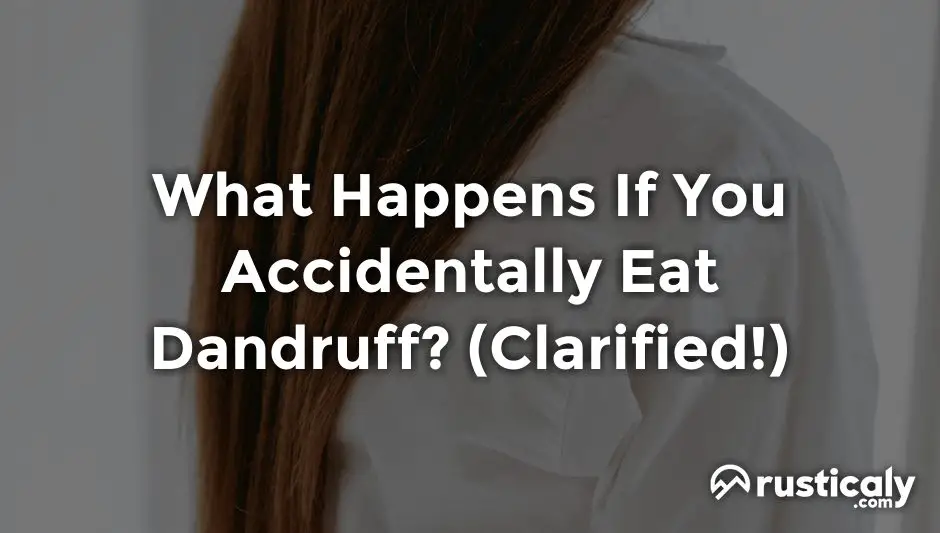 what happens if you accidentally eat dandruff