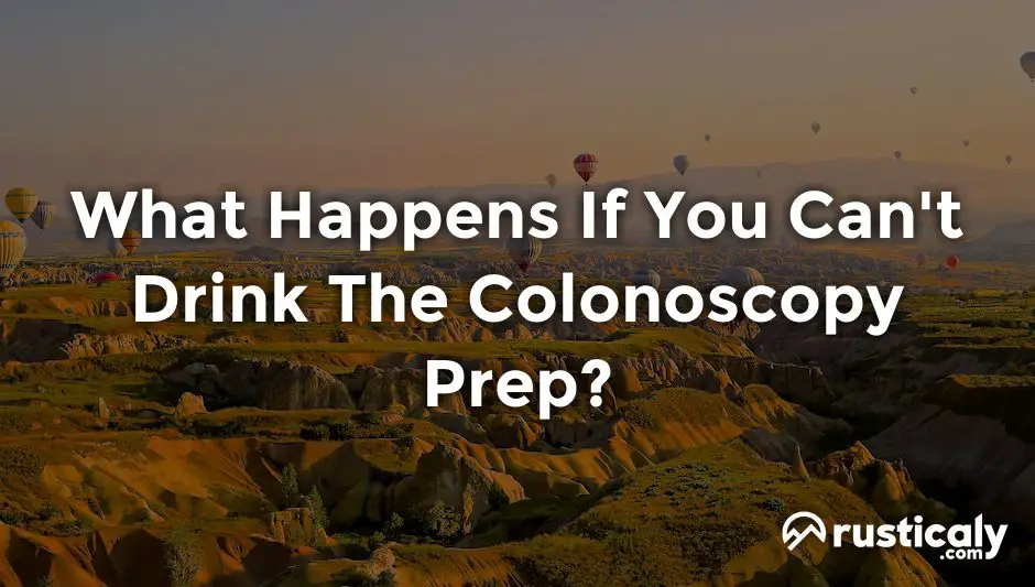 what happens if you can't drink the colonoscopy prep