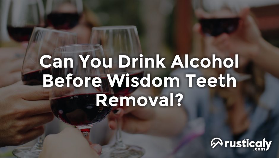 can you drink alcohol before wisdom teeth removal