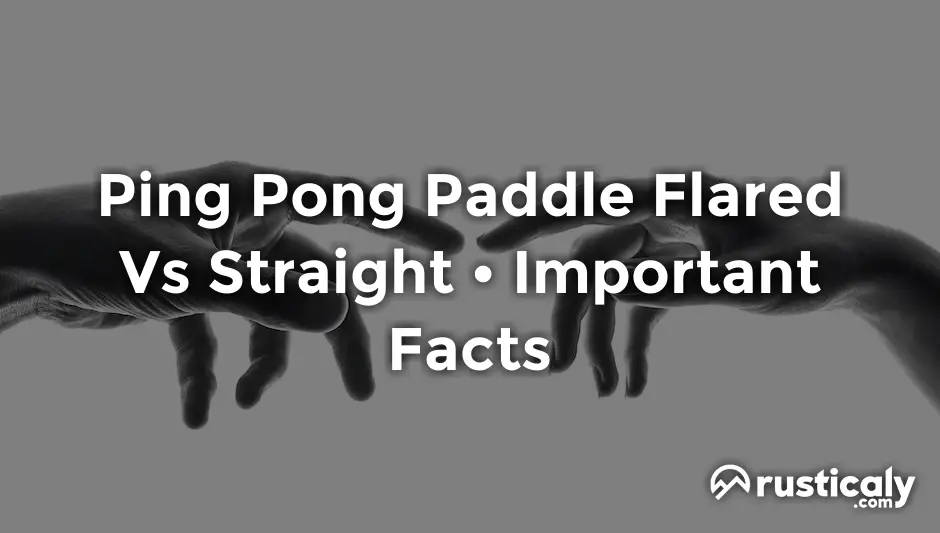 ping pong paddle flared vs straight
