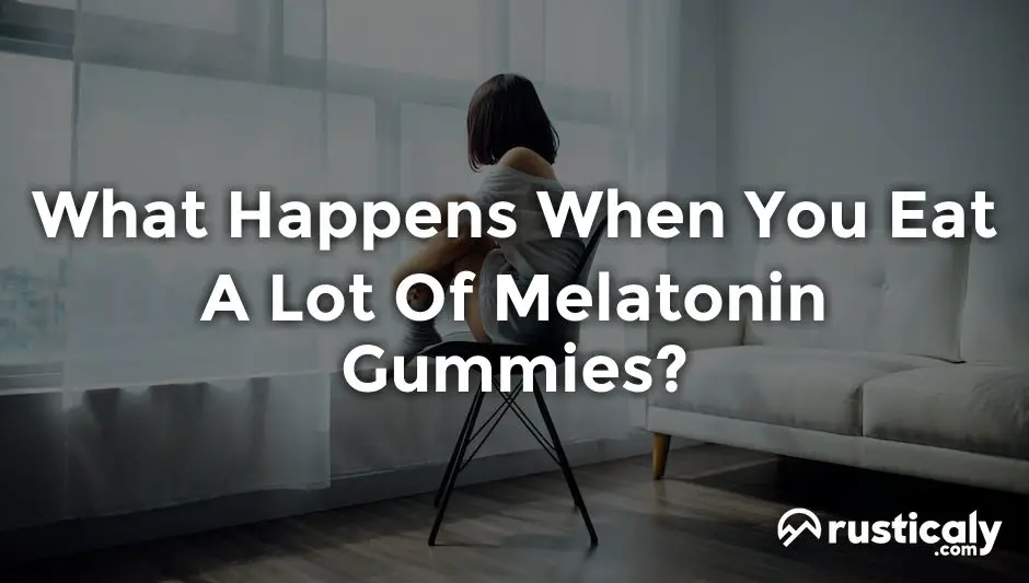 what happens when you eat a lot of melatonin gummies