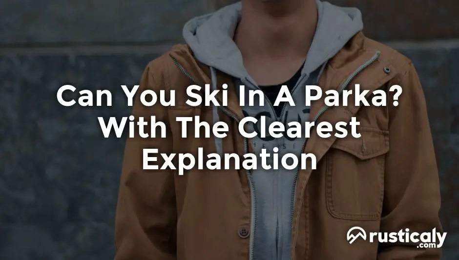 can you ski in a parka