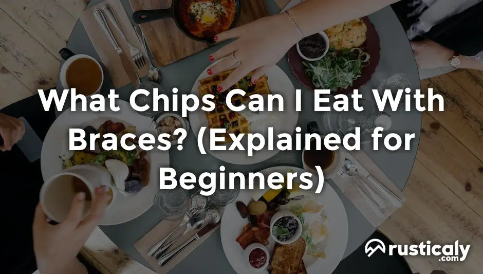 what chips can i eat with braces