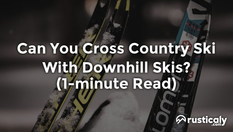 can you cross country ski with downhill skis