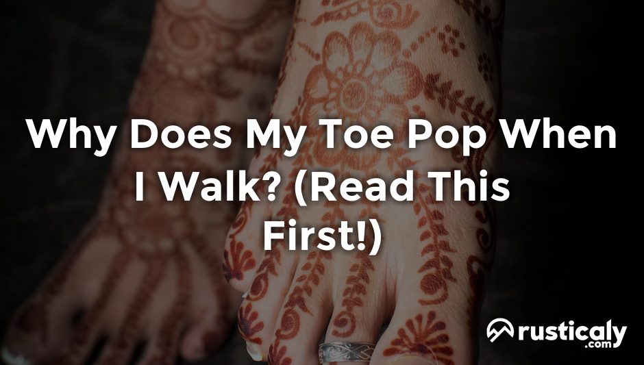 why does my toe pop when i walk