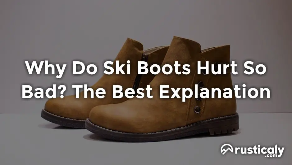 why do ski boots hurt so bad