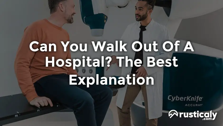 can you walk out of a hospital