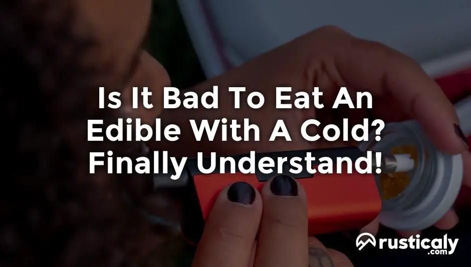 is it bad to eat an edible with a cold
