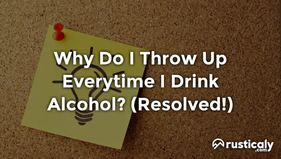 why do i throw up everytime i drink alcohol