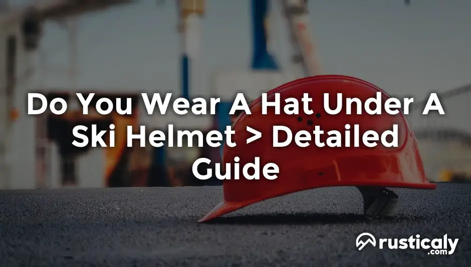 do you wear a hat under a ski helmet