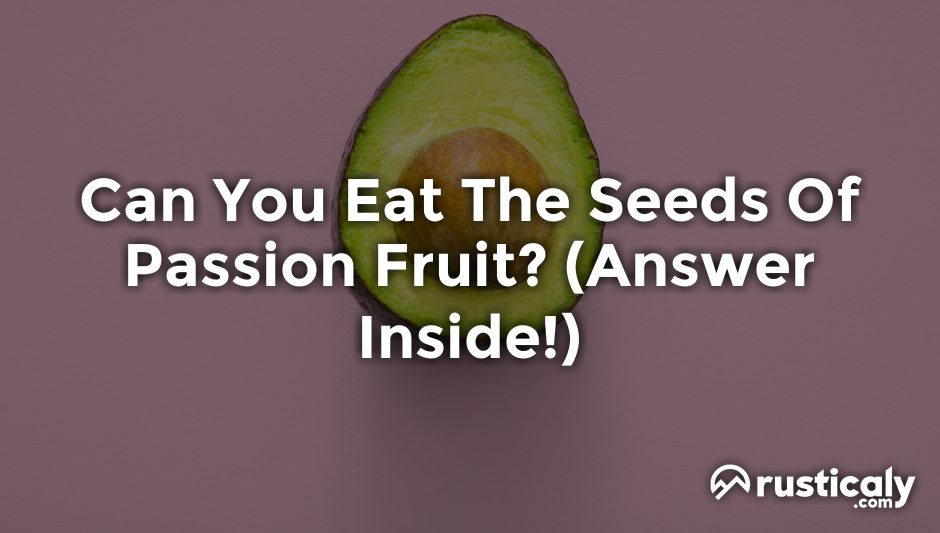 can you eat the seeds of passion fruit