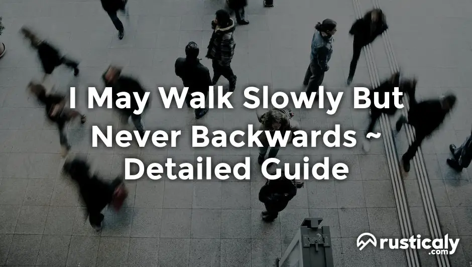 i may walk slowly but never backwards