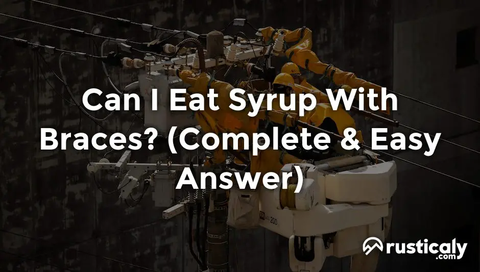 can i eat syrup with braces