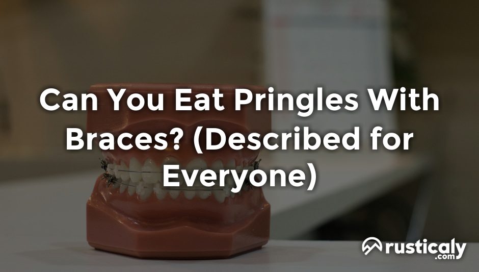 can you eat pringles with braces