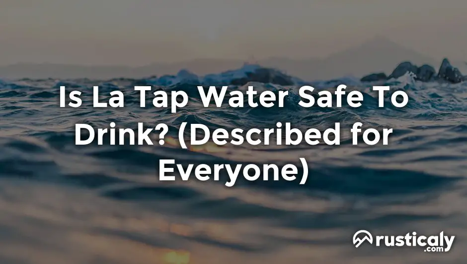Is La Tap Water Safe To Drink? (Read This First!)