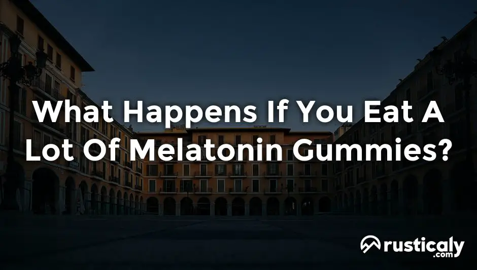 what happens if you eat a lot of melatonin gummies