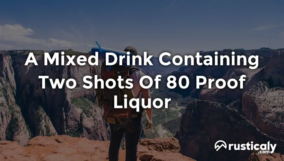 a mixed drink containing two shots of 80 proof liquor