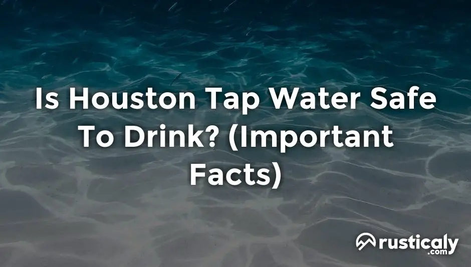 Is Houston Tap Water Safe To Drink? (Answer Inside!)