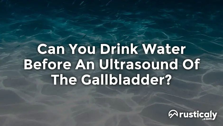 can you drink water before an ultrasound of the gallbladder