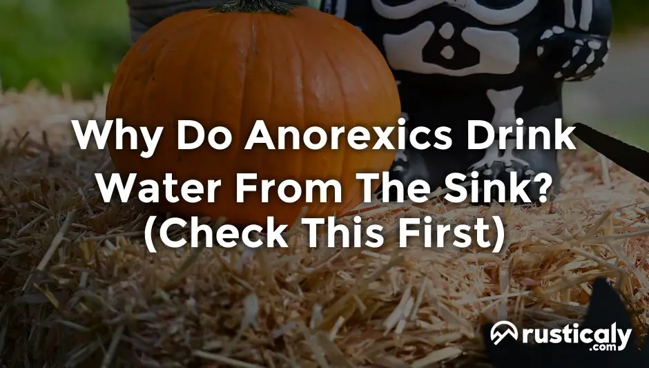 why do anorexics drink water from the sink