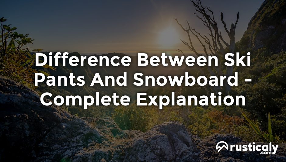 difference between ski pants and snowboard